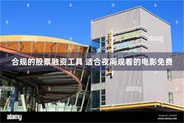 合规的股票融资工具 适合夜间观看的电影免费