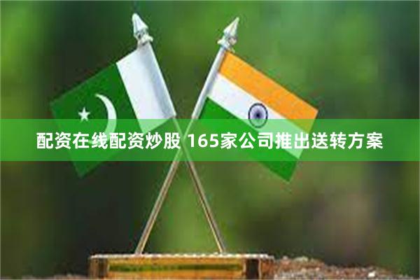配资在线配资炒股 165家公司推出送转方案