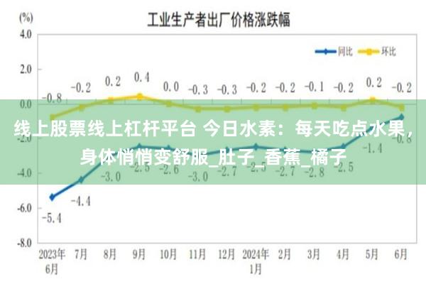 线上股票线上杠杆平台 今日水素：每天吃点水果，身体悄悄变舒服_肚子_香蕉_橘子
