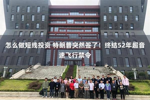 怎么做短线投资 特朗普突然签了！终结52年超音速飞行禁令