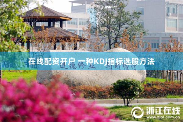 在线配资开户 一种KDJ指标选股方法