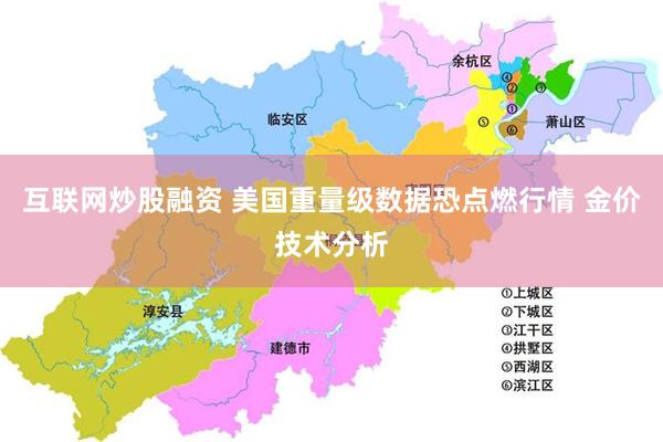 互联网炒股融资 美国重量级数据恐点燃行情 金价技术分析