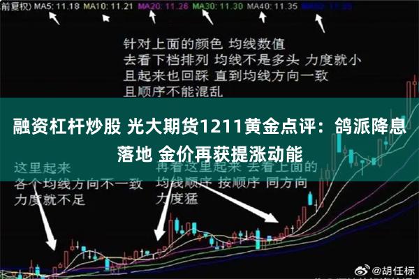 融资杠杆炒股 光大期货1211黄金点评：鸽派降息落地 金价再获提涨动能